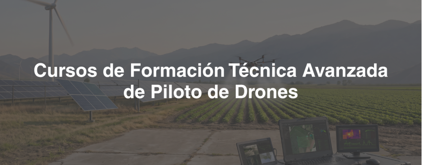 Cursos de Formación Técnica Avanzada de Piloto de Drones